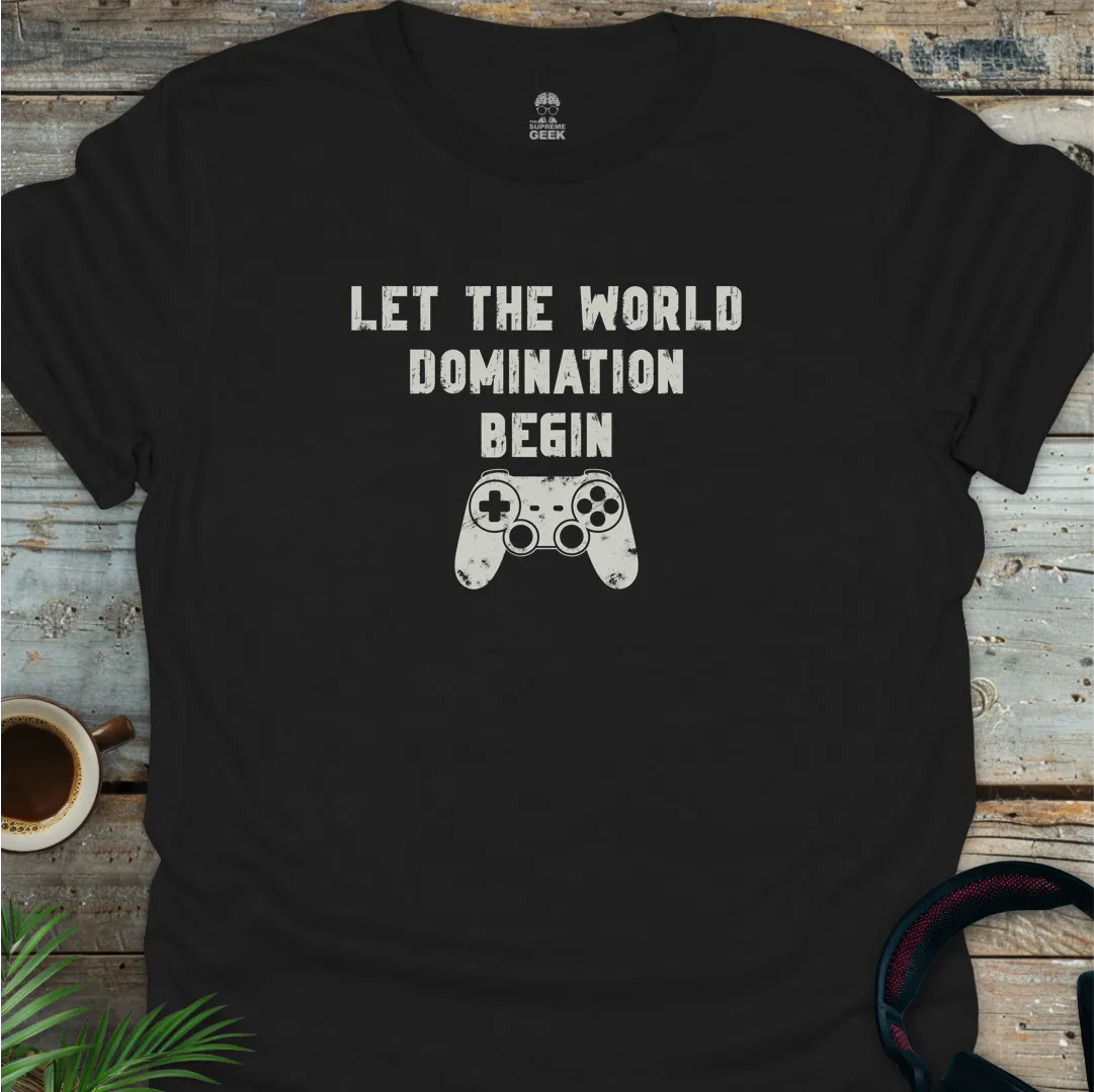 Let The World Domination Begin - Geek T-Shirt - Black