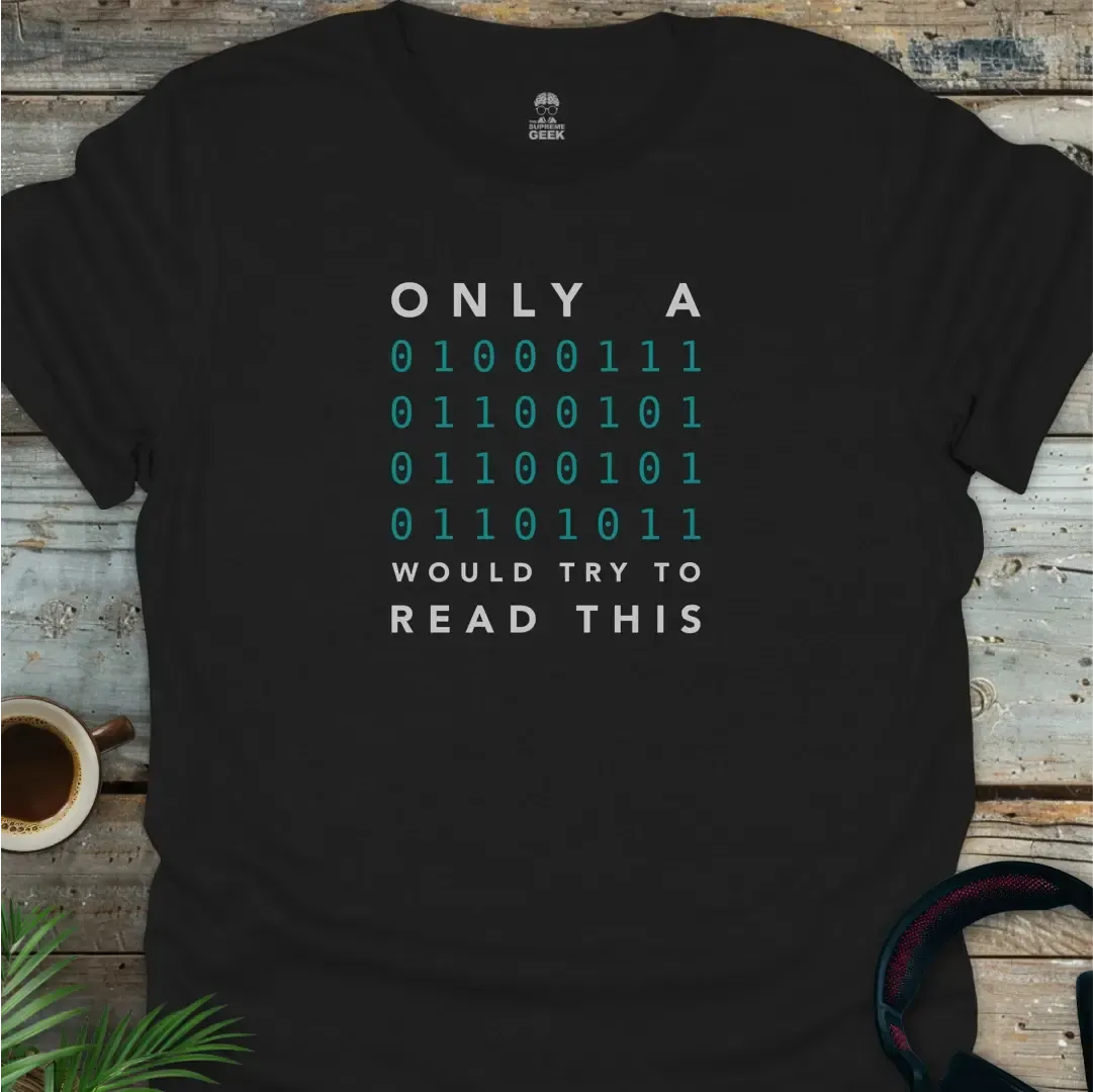 Only A Geek Would Try To Read This (Binary) - Geek T-Shirt - Black