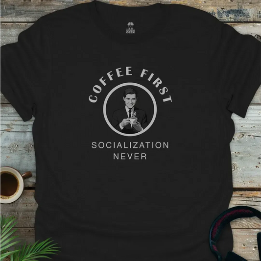 Coffee First, Socialization Never - Geek T-Shirt - Black