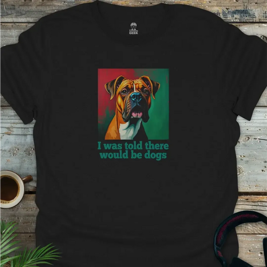 I Was Told There Would Be Dogs - Geek T-Shirt - Black