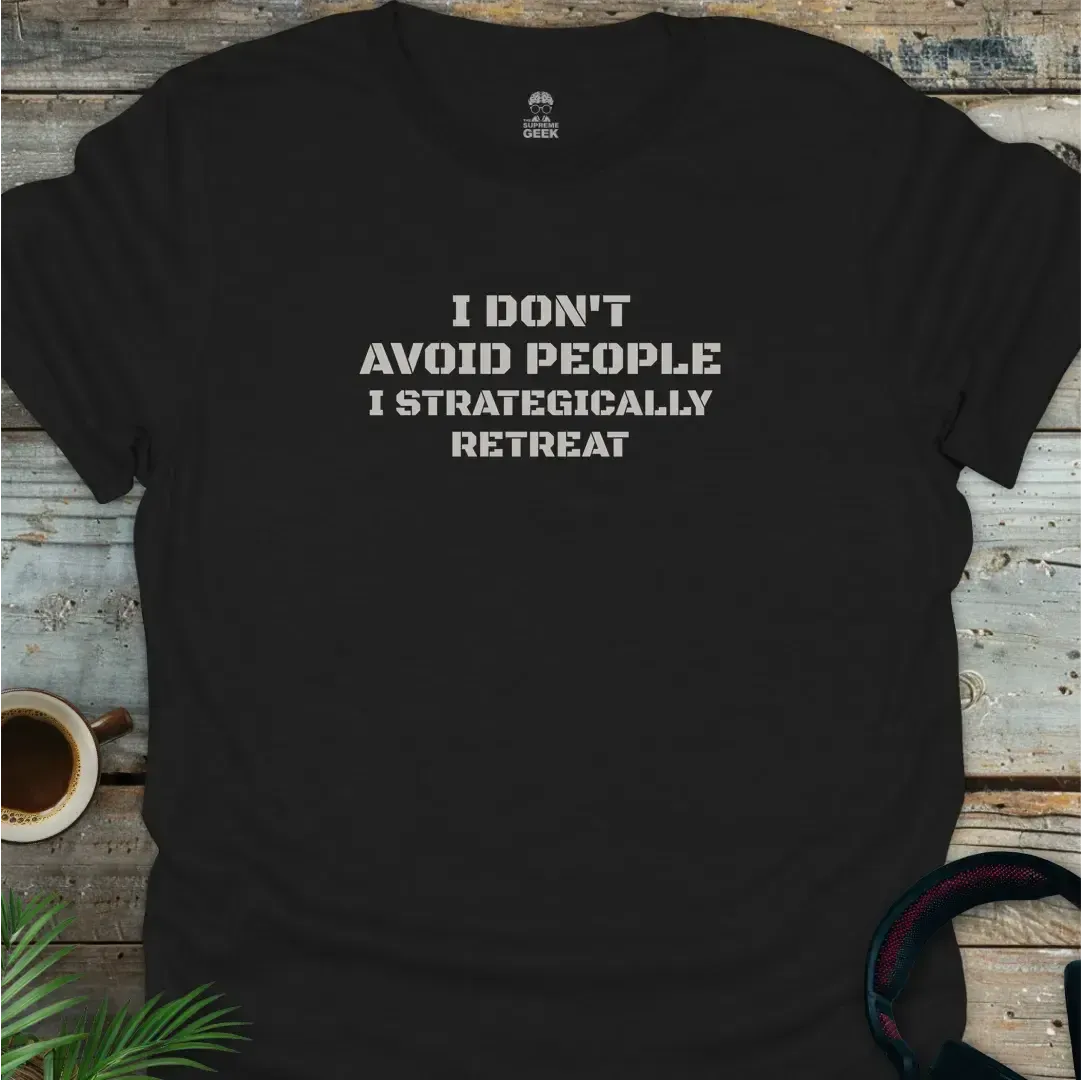 I Don't Avoid People. I Strategically Retreat. - Geek T-Shirt - Black