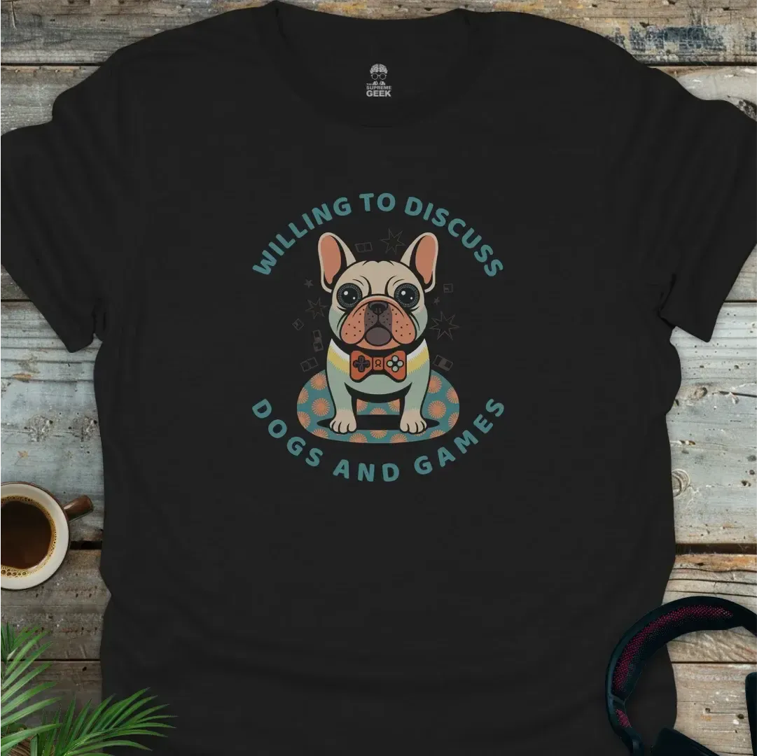 Willing To Discuss Dogs and Games - Geek T-Shirt -