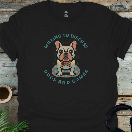 Willing To Discuss Dogs and Games - Geek T-Shirt -