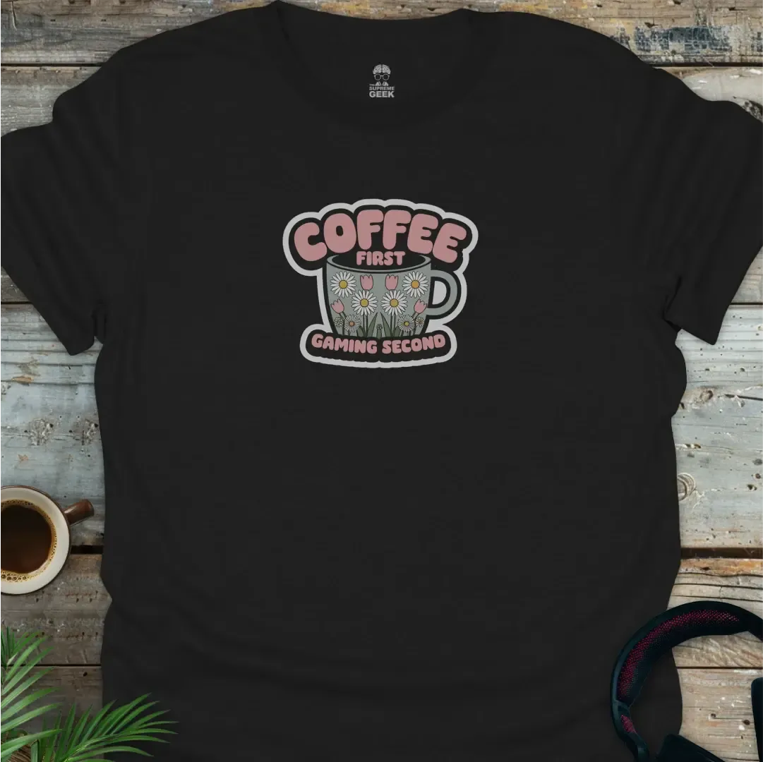 Coffee First, Gaming Second - Geek T-Shirt - Black