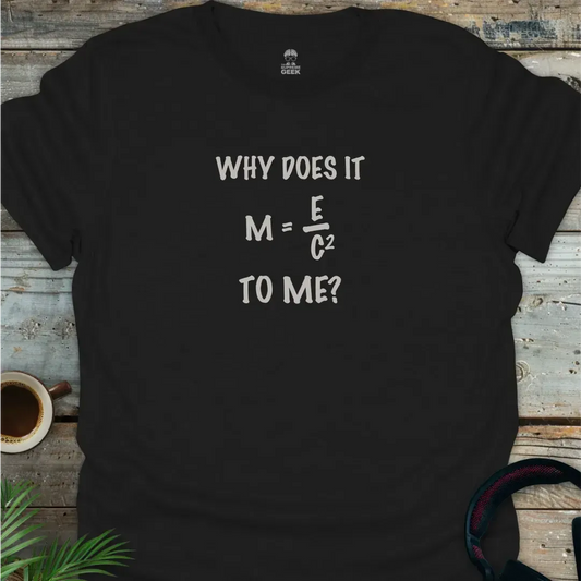 Why Does It Matter To Me - Geek T-Shirt - Black
