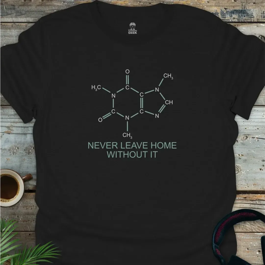 Caffeine - Never Leave Home Without It - Geek T-Shirt -