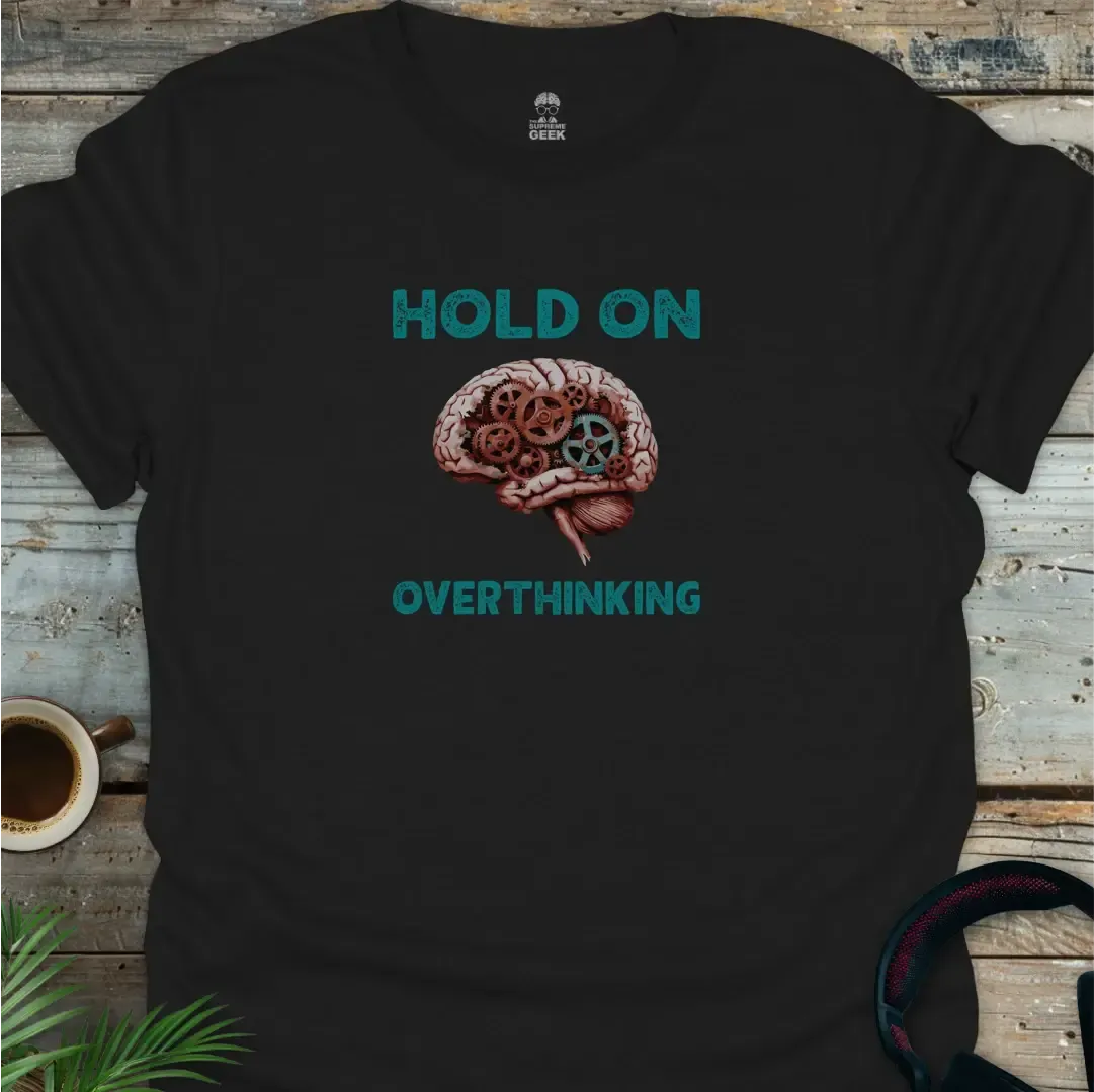 Hold On - Overthinking - Geek T-Shirt - Black