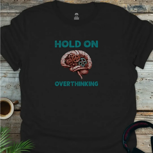 Hold On - Overthinking - Geek T-Shirt - Black