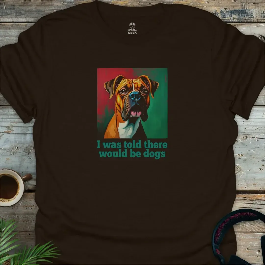 I Was Told There Would Be Dogs - Geek T-Shirt - Dark Chocolate