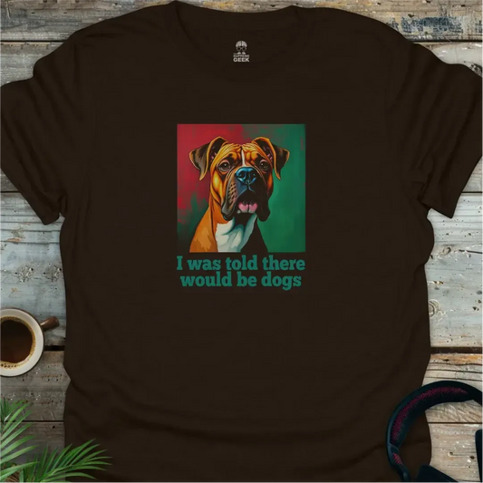 I Was Told There Would Be Dogs - Geek T-Shirt - Dark Chocolate