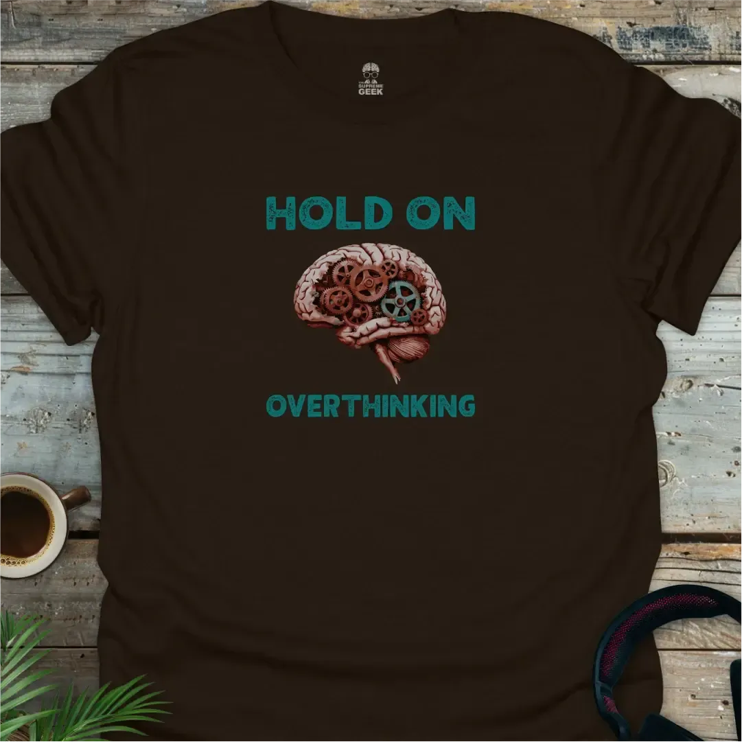 Hold On - Overthinking - Geek T-Shirt - Dark Chocolate