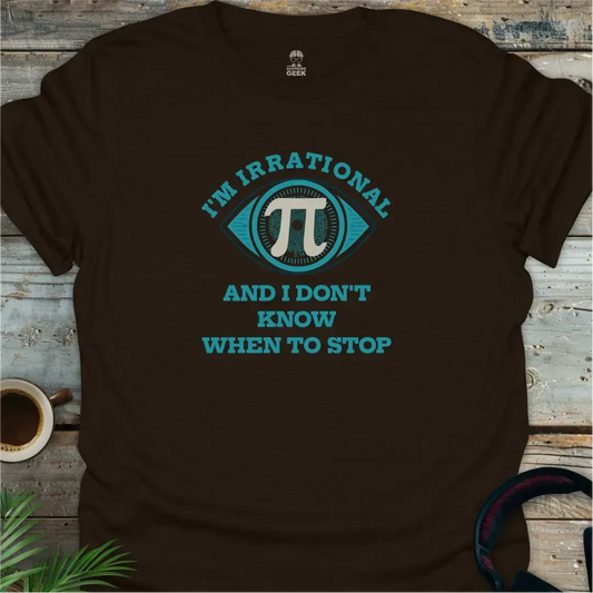 PI- I'm Irrational And I Don't Know When To Stop - Geek T-Shirt - Dark Chocolate