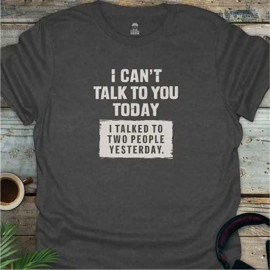 I Can't Talk To You Today - Geek T-Shirt - Dark Heather