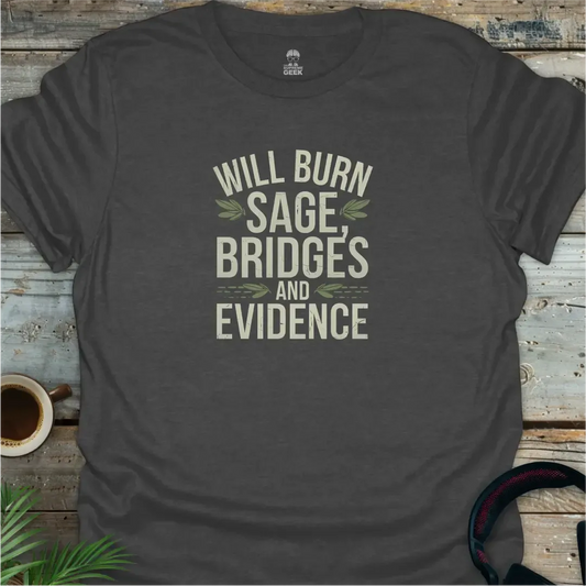 Will Burn Sage, Bridges And Evidence - Geek T-Shirt - Dark Heather