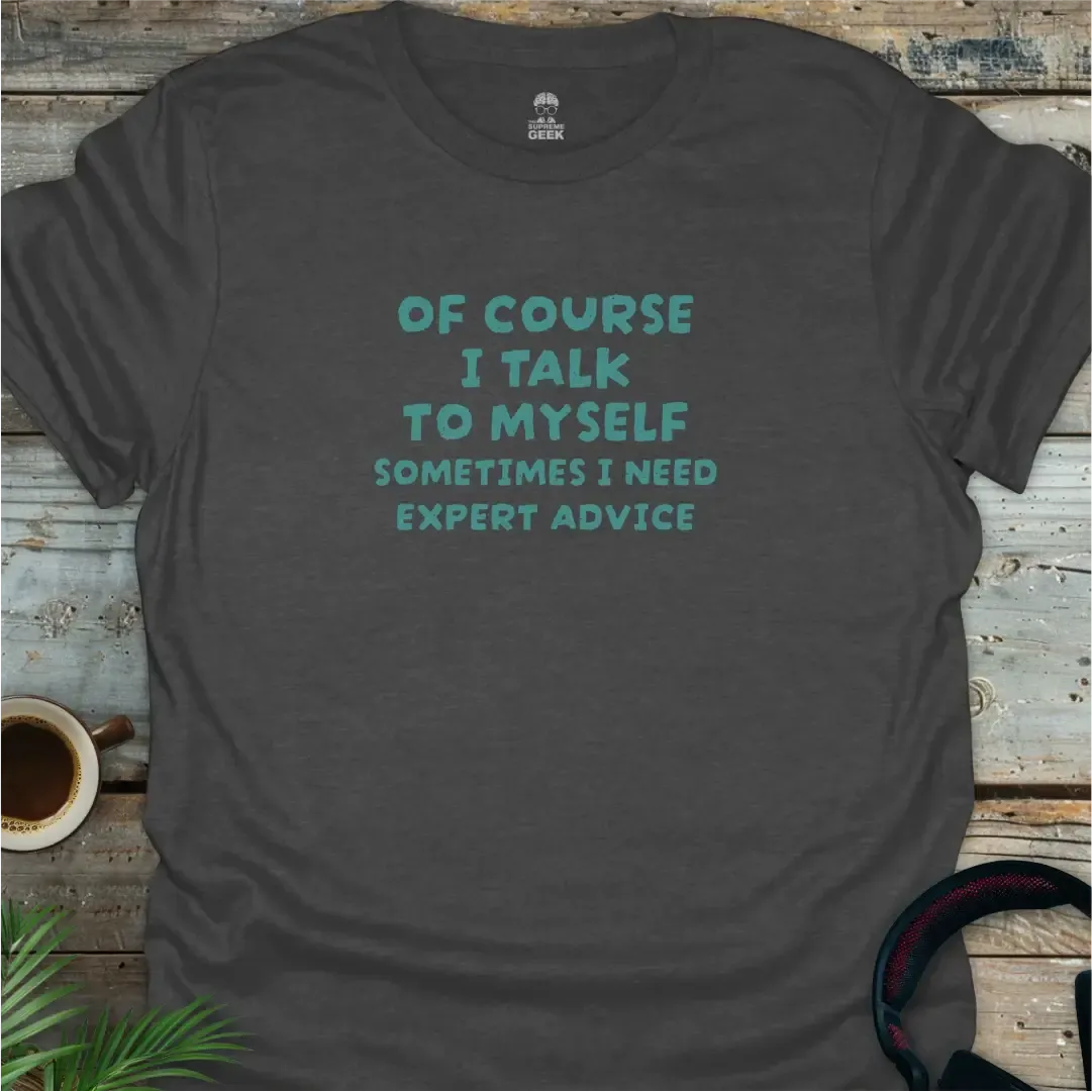 Of Course I Talk to Myself - Geek T-Shirt - Dark Heather