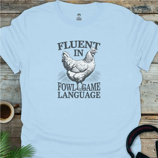 Fluent In Fowl Game Language - Geek T-Shirt - Light Blue