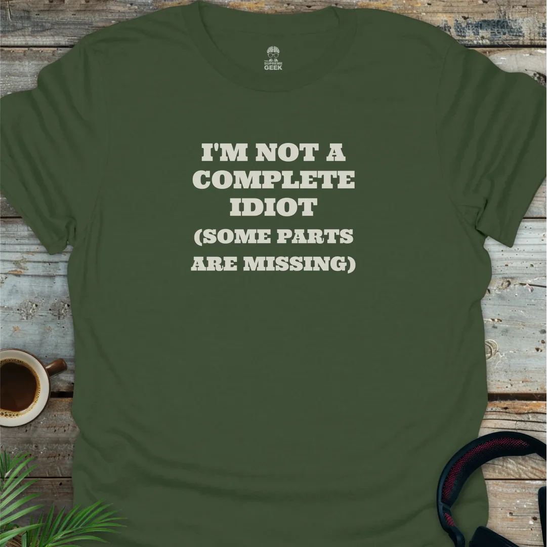 I'm Not A Complete Idiot - Geek T-Shirt - Military Green