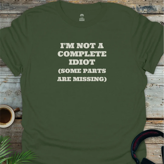I'm Not A Complete Idiot - Geek T-Shirt - Military Green