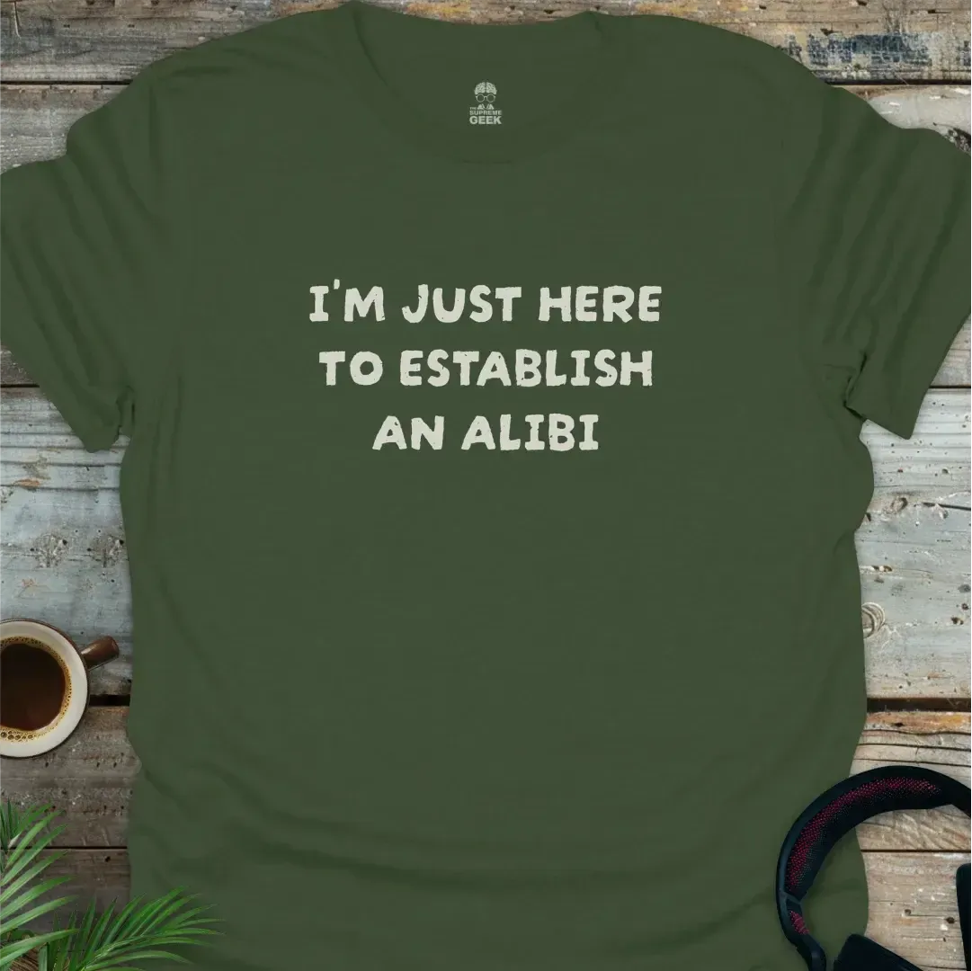 I'm Just Here To Establish An Alibi - Geek T-Shirt - Military Green