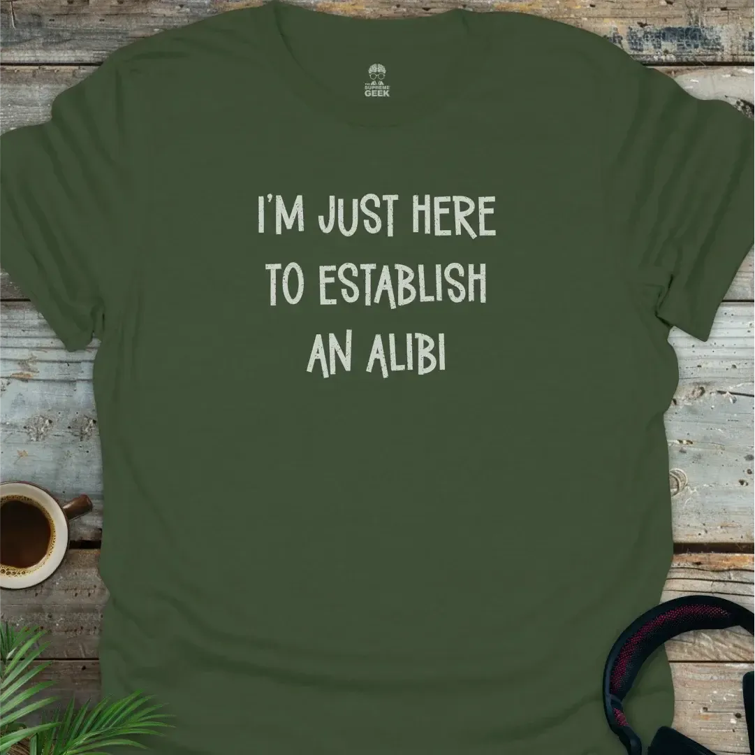 I'm Just Here To Establish An Alibi - Geek T-Shirt - Military Green