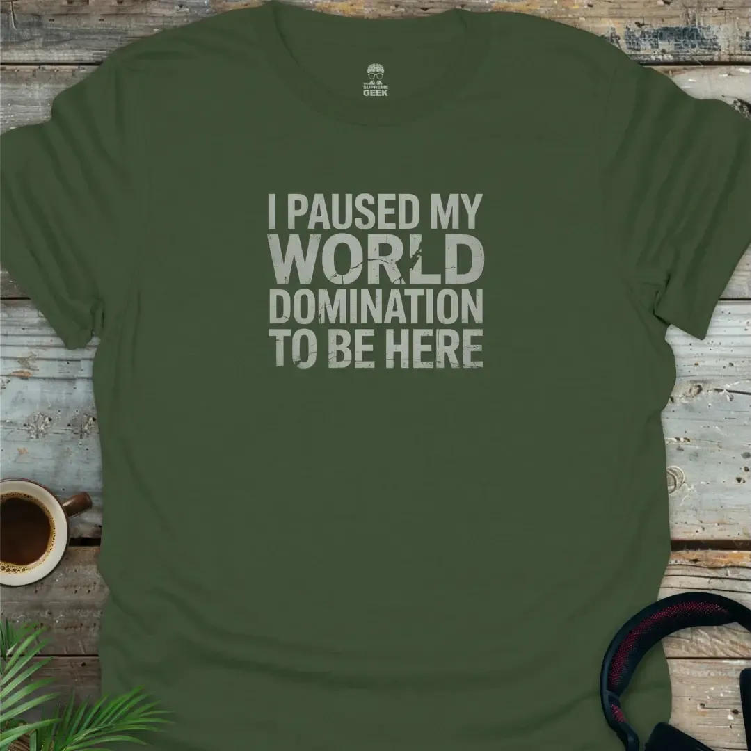 I Paused My World Domination To Be Here - Geek T-Shirt - Military Green