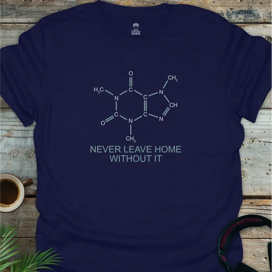 Caffeine - Never Leave Home Without It - Geek T-Shirt -