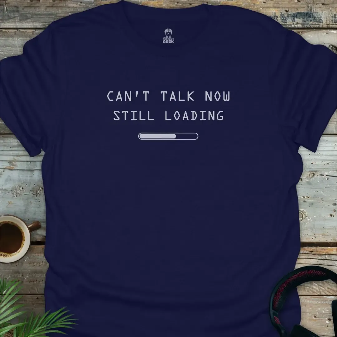 Can't Talk Now Still Loading - Geek T-Shirt - Navy