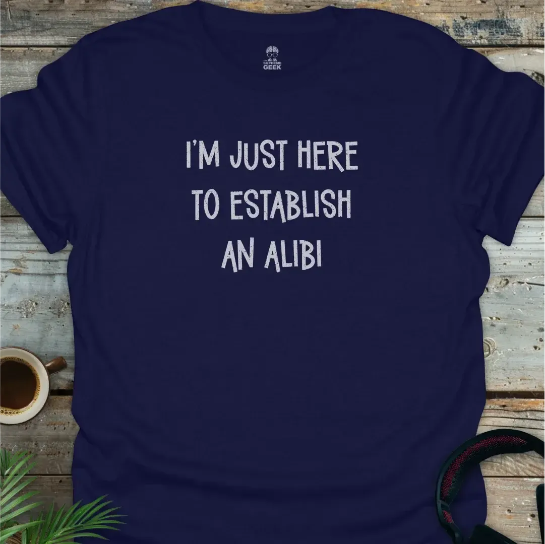 I'm Just Here To Establish An Alibi - Geek T-Shirt - Navy