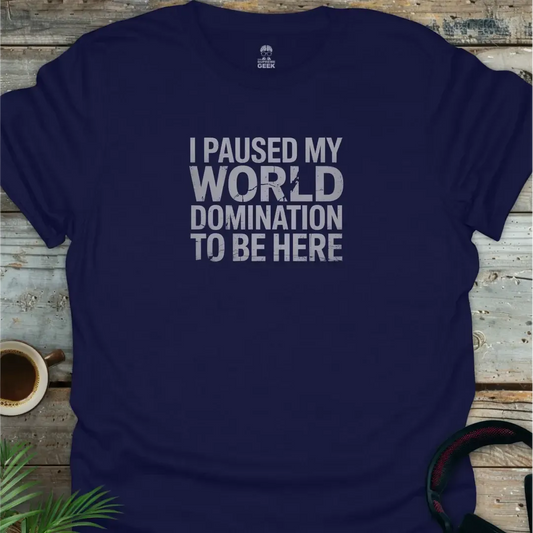 I Paused My World Domination To Be Here - Geek T-Shirt - Navy