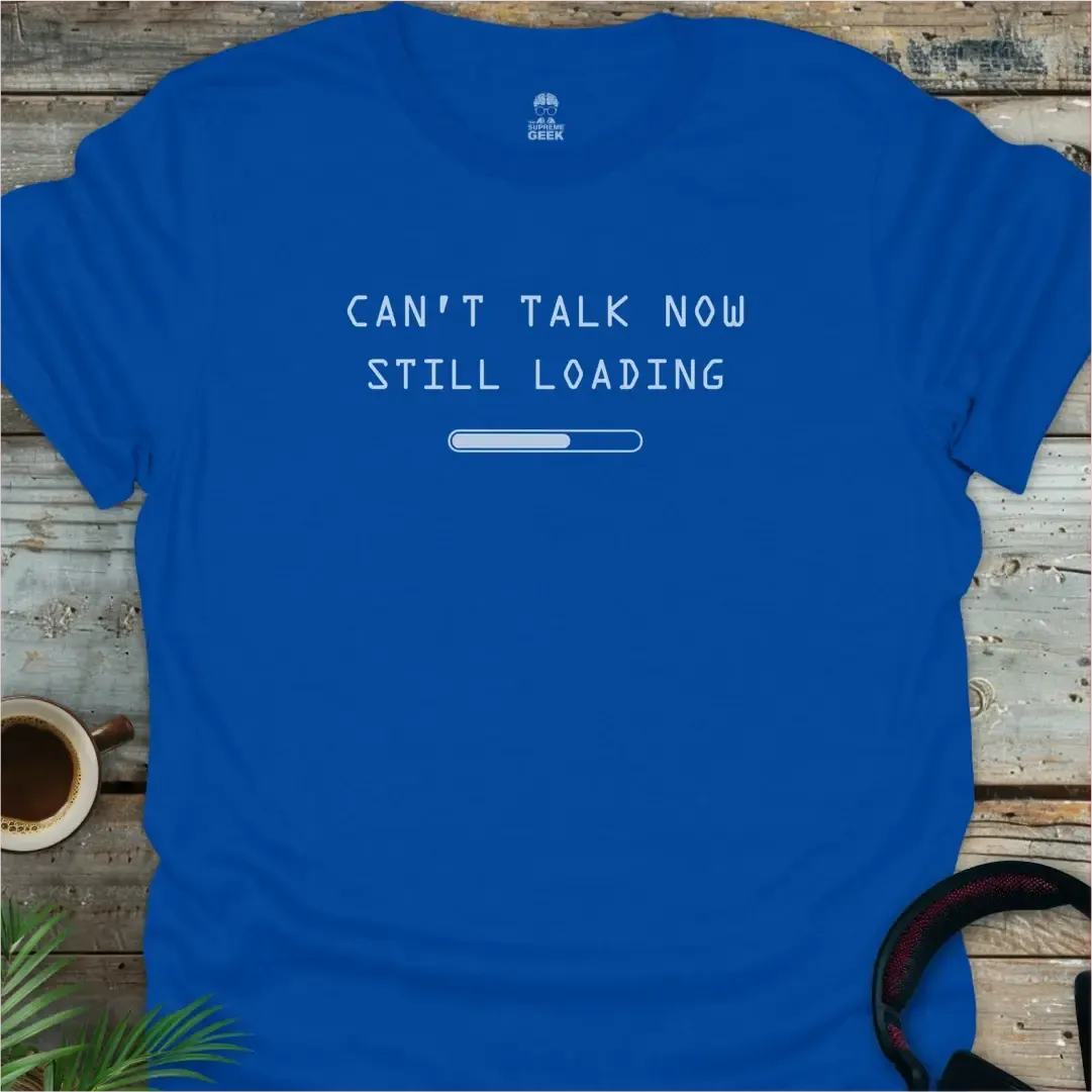 Can't Talk Now Still Loading - Geek T-Shirt - Royal