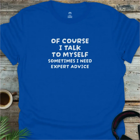 Of Course I Talk to Myself - Geek T-Shirt - Royal