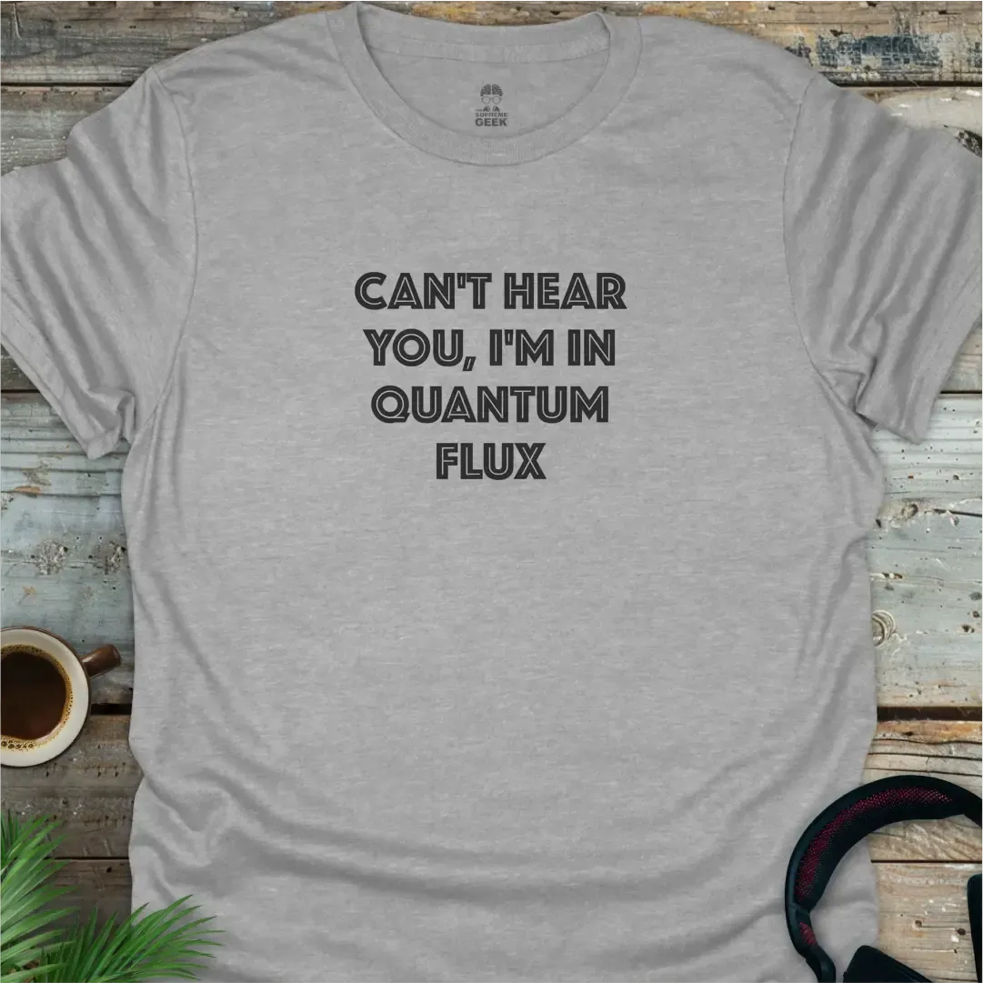 Can't Hear You, I'm In Quantum Flux - Geek T-Shirt - Sport Grey
