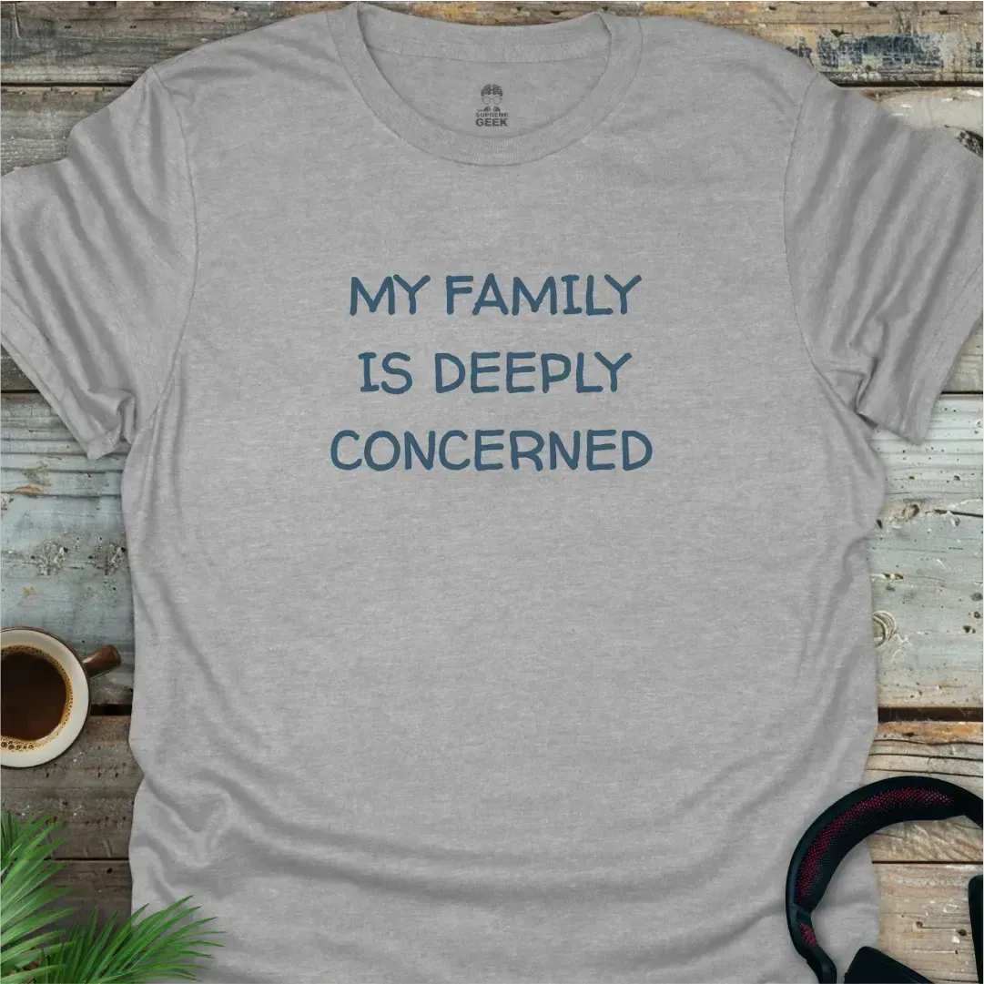 My Family Is Deeply Concerned - Geek T-Shirt - Sport Grey