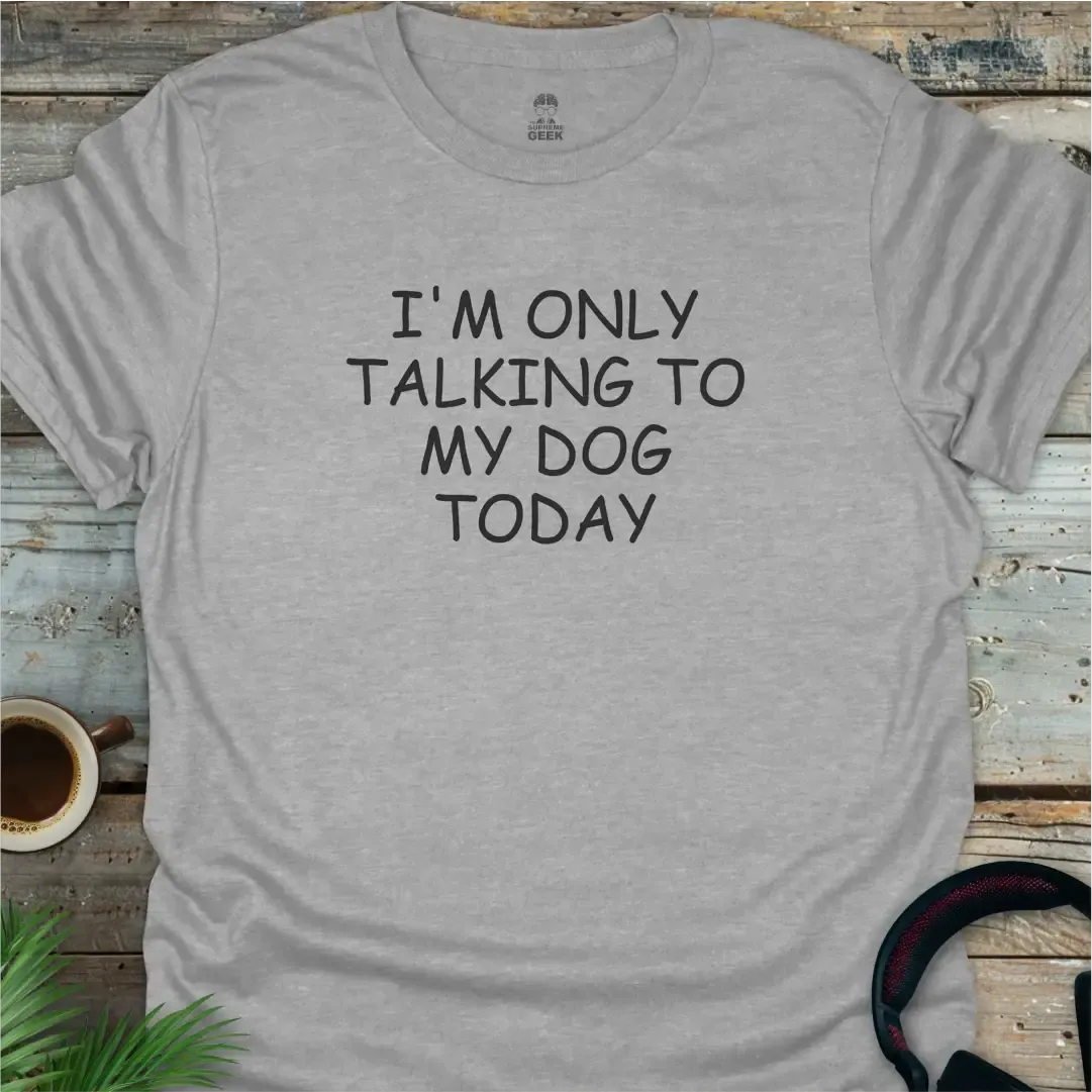 I'm Only Talking To My Dog Today - Geek T-Shirt - Sport Grey
