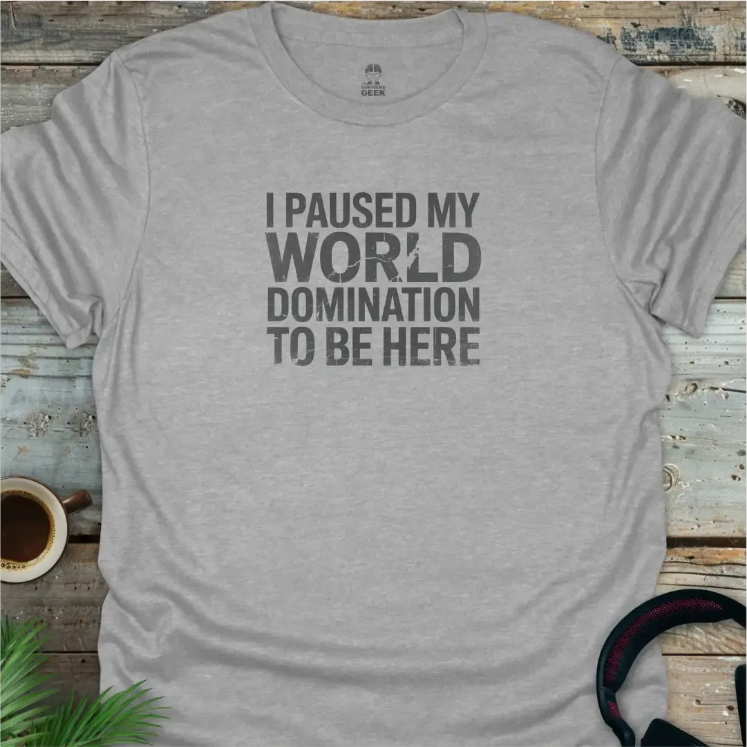 I Paused My World Domination To Be Here - Geek T-Shirt - Sport Grey