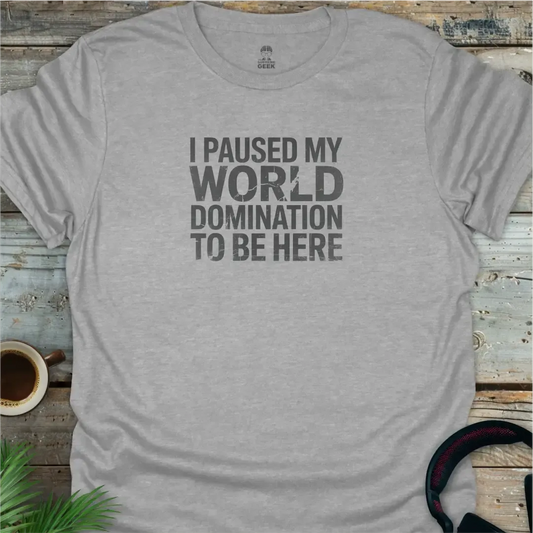 I Paused My World Domination To Be Here - Geek T-Shirt - Sport Grey