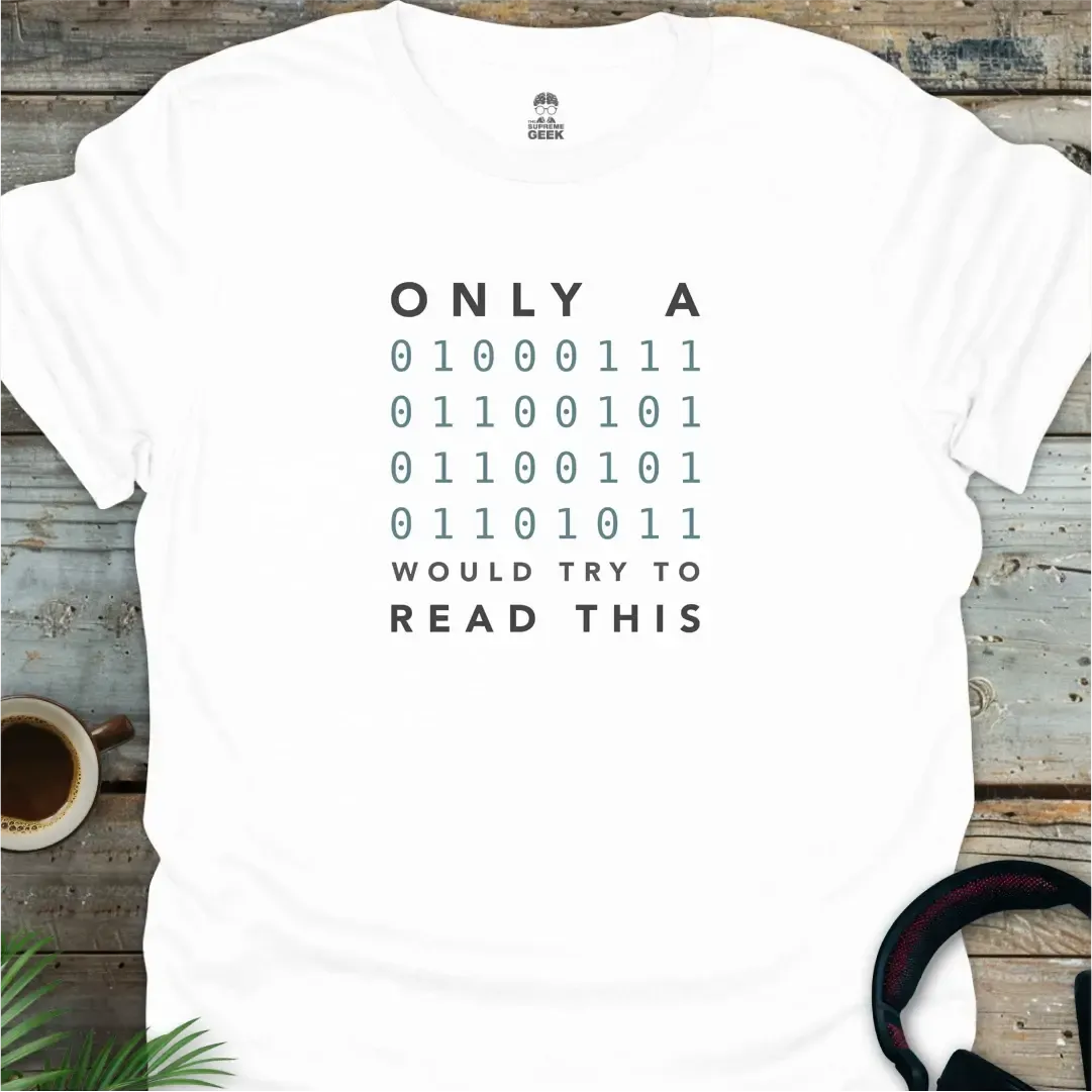 Only A Geek Would Try To Read This (Binary) - Geek T-Shirt - White