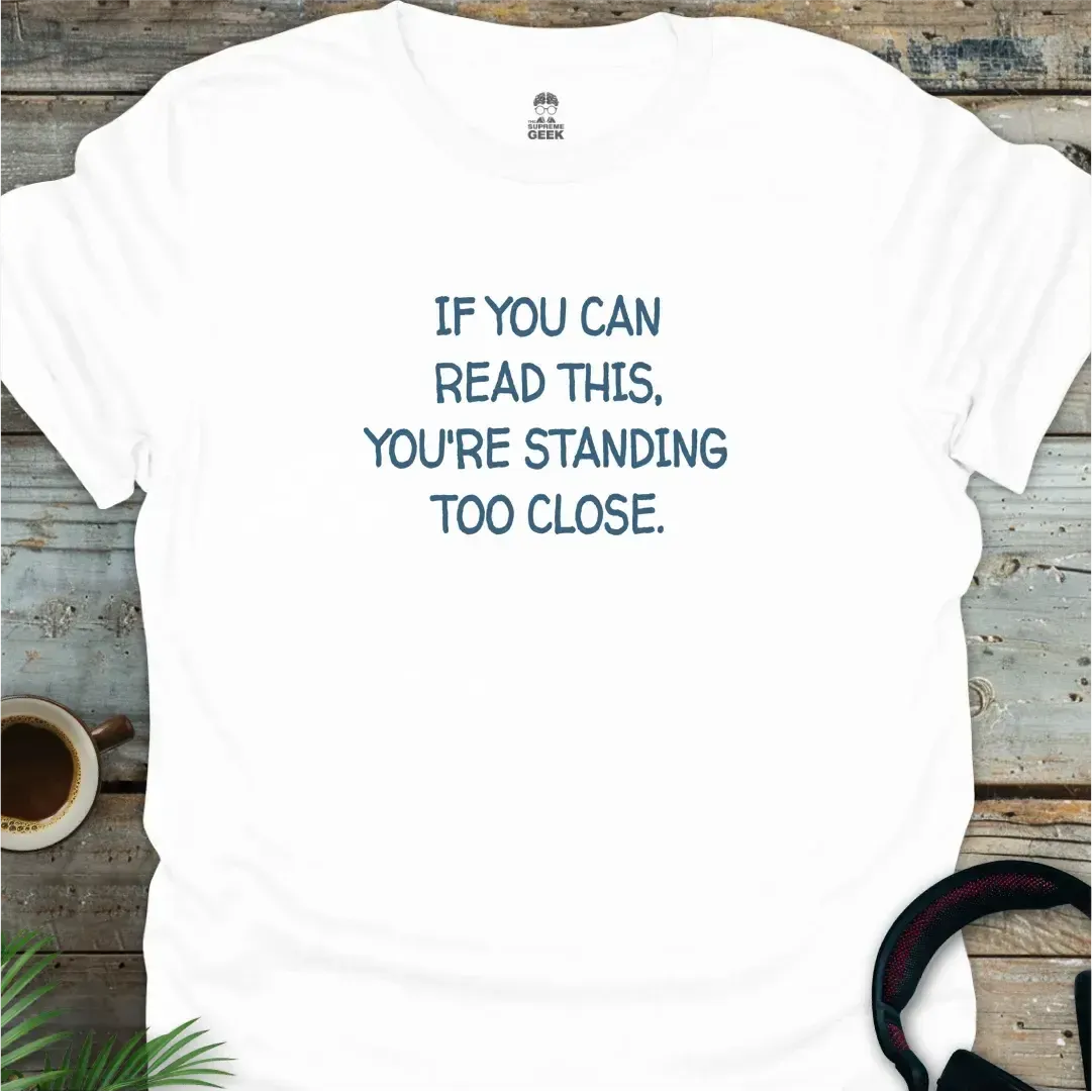 If You Can Read This, You're Standing Too Close - Funny T-Shirt - White
