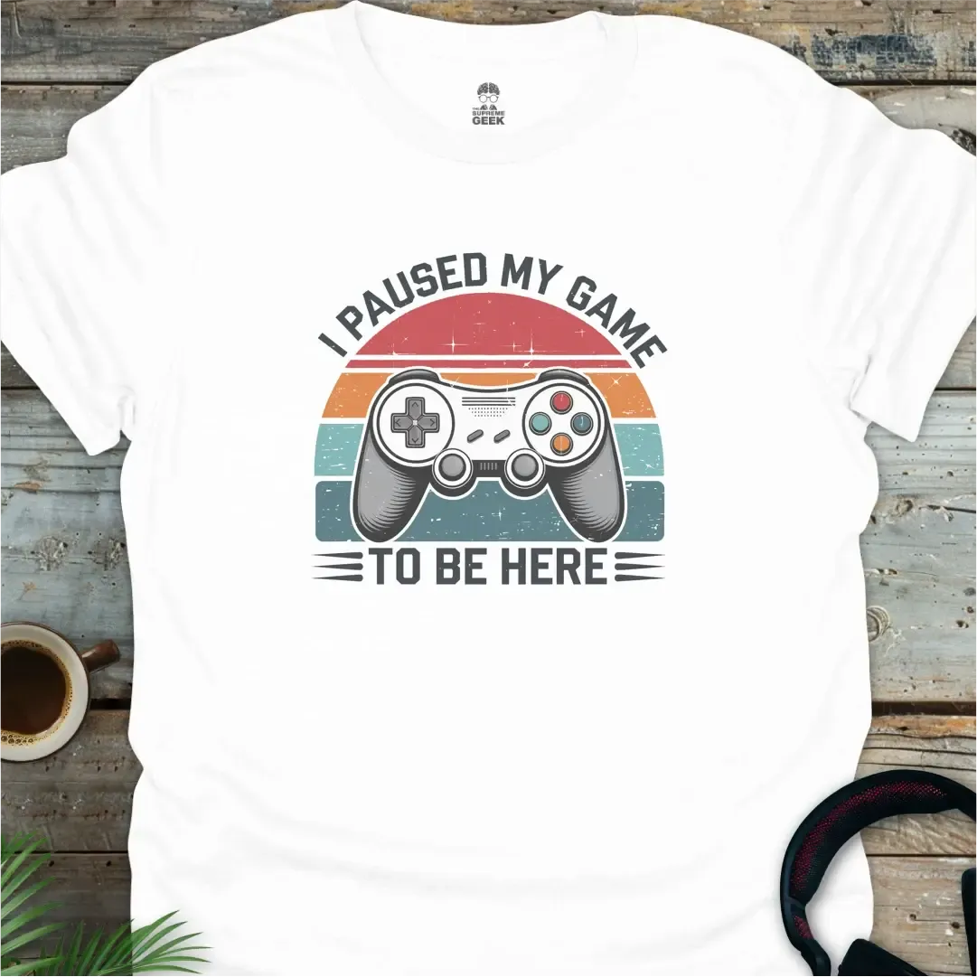 I Paused My Game To Be Here - Geek T-Shirt - White