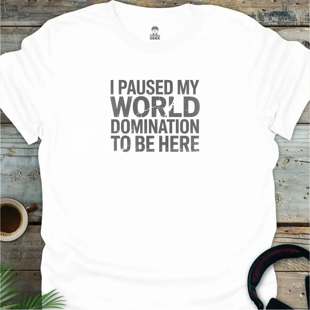 I Paused My World Domination To Be Here - Geek T-Shirt - White