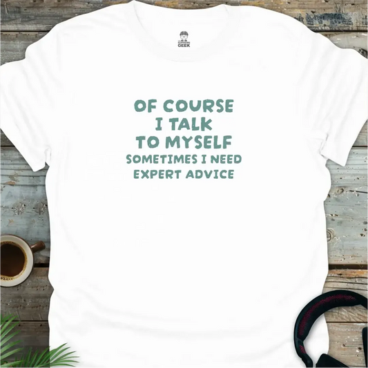 Of Course I Talk to Myself - Geek T-Shirt - White