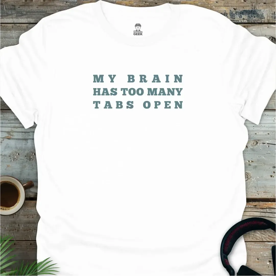My Brain Has Too Many Tabs Open - Geek T-Shirt - White