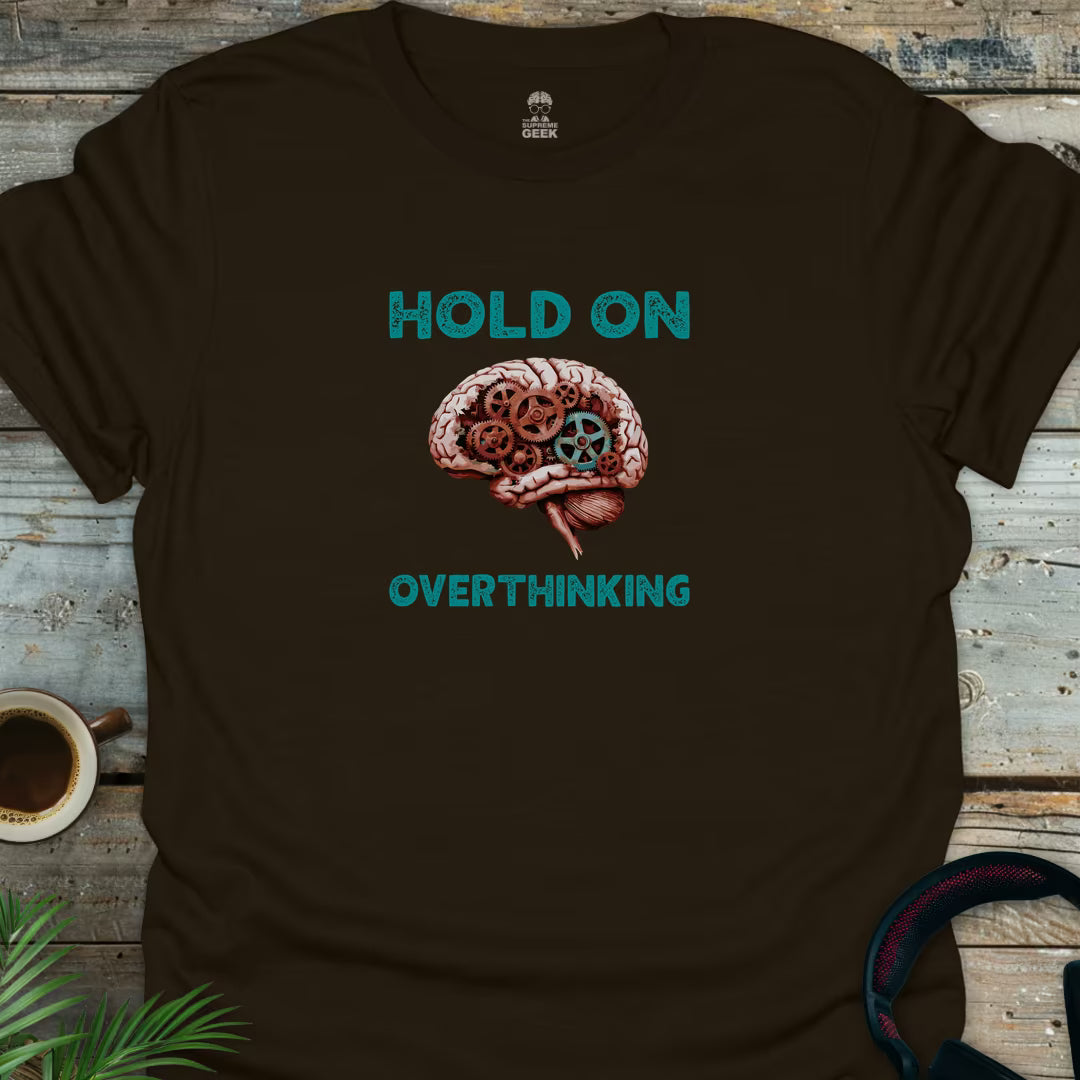Hold On - Overthinking - Geek T-Shirt - Dark Chocolate