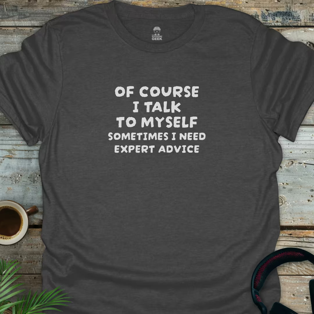 Of Course I Talk to Myself - Funny Geek T-Shirt - Dark Heather