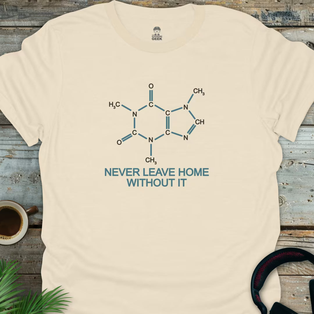 Caffeine - Never Leave Home Without It - Geek T-Shirt - Natural