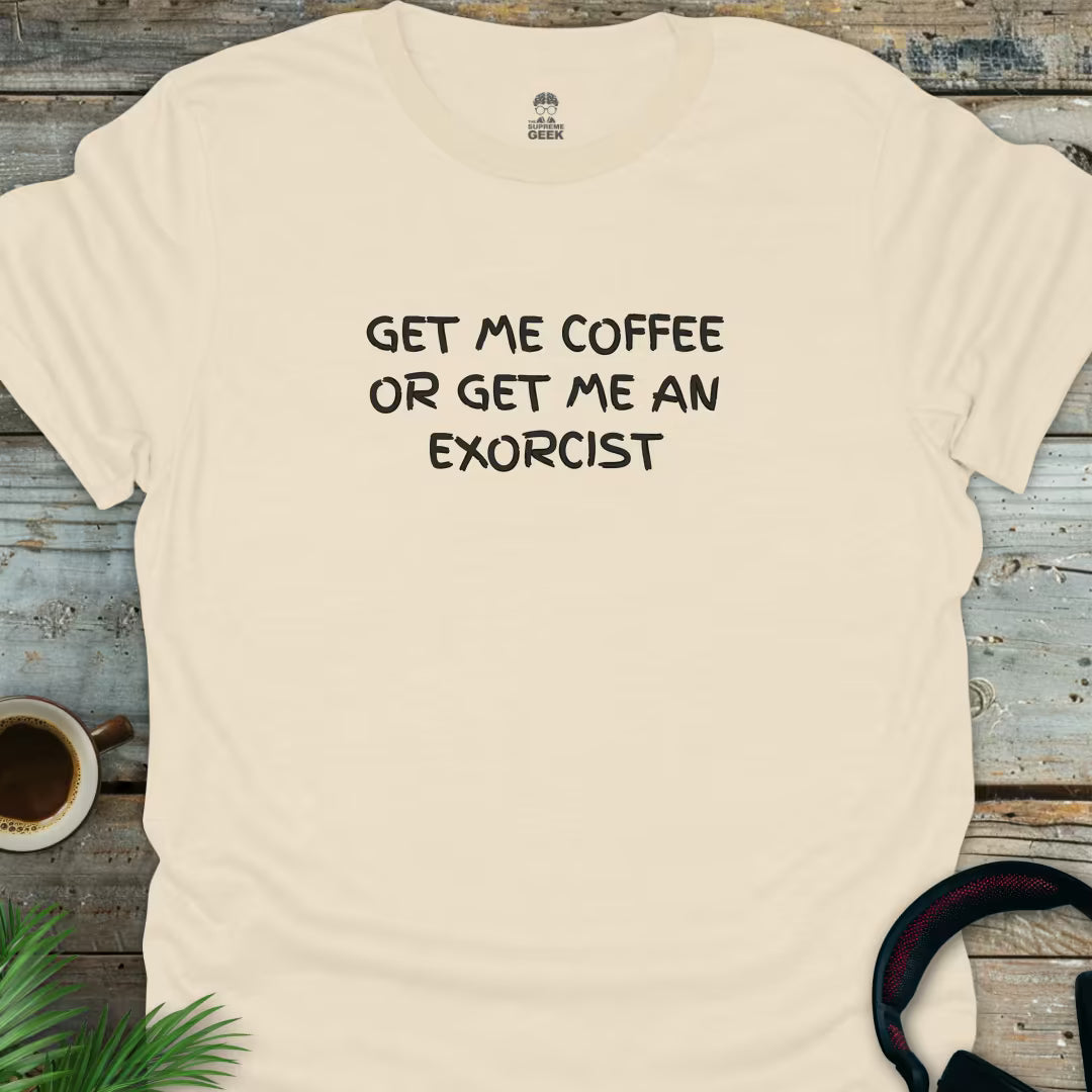 Get Me Coffee Or Get Me An Exorcist - Geek T-Shirt - Natural
