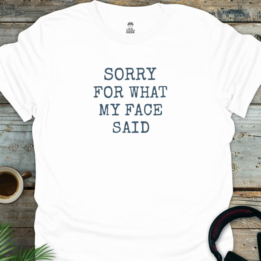 Sorry For What My Face Said - Geek T-Shirt - White
