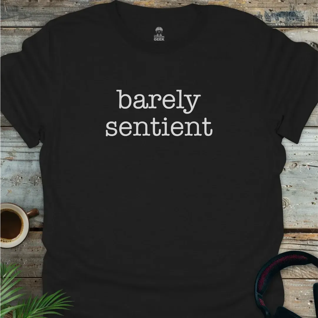 Barely Sentient T-Shirt – Geek T-Shirt - Black
