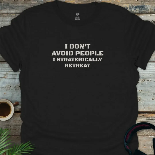 I Don't Avoid People. I Strategically Retreat. - Geek T-Shirt - Black