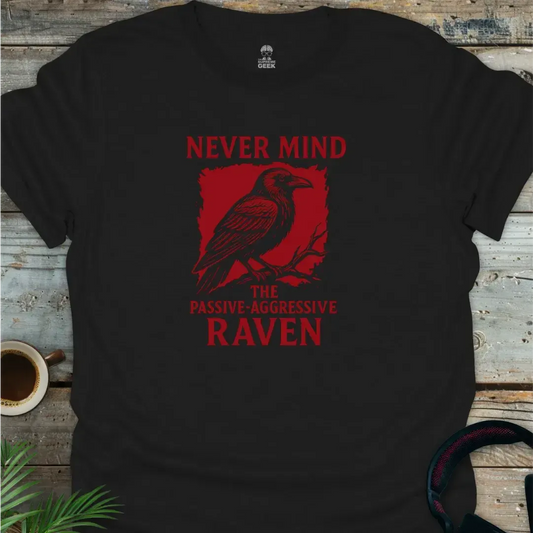Never Mind - The Passive Aggressive Raven - Geek T-Shirt - Black